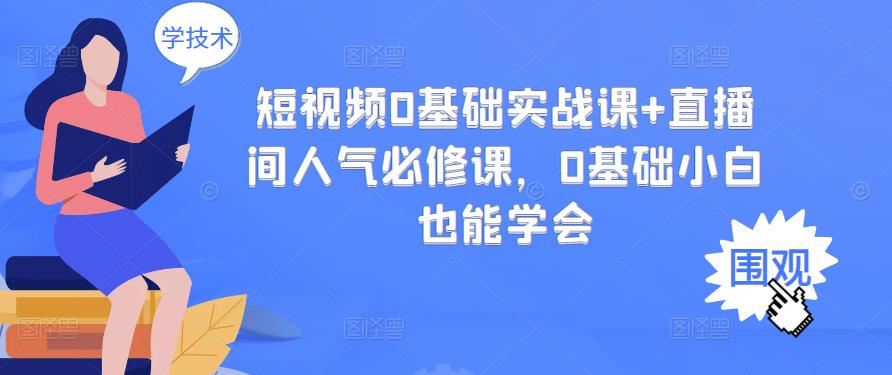 短视频0基础实战课+直播间人气必修课，0基础小白也能学会-源创资源网