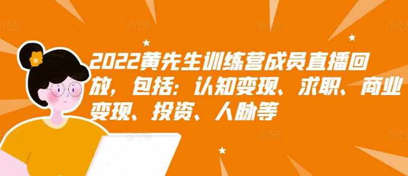 2022黄先生训练营成员直播回放，包括：认知变现、求职、商业变现、投资、人脉等-源创资源网