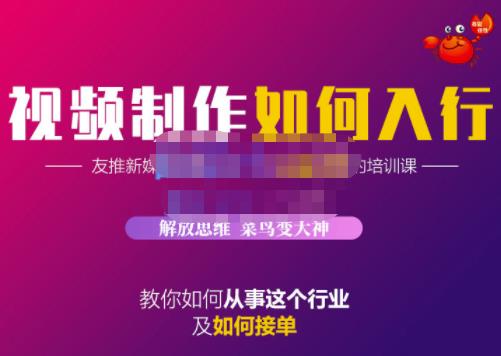 蟹老板·视频制作如何入行，教你如何从事这个行业以及如何接单-源创资源网