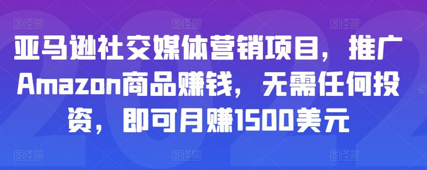 亚马逊社交媒体营销项目，推广Amazon商品赚钱，无需任何投资，即可月赚1500美元-源创资源网
