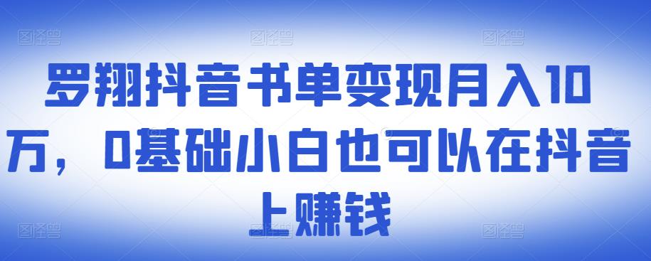 ​罗翔抖音书单变现月入10万，0基础小白也可以在抖音上赚钱-源创资源网