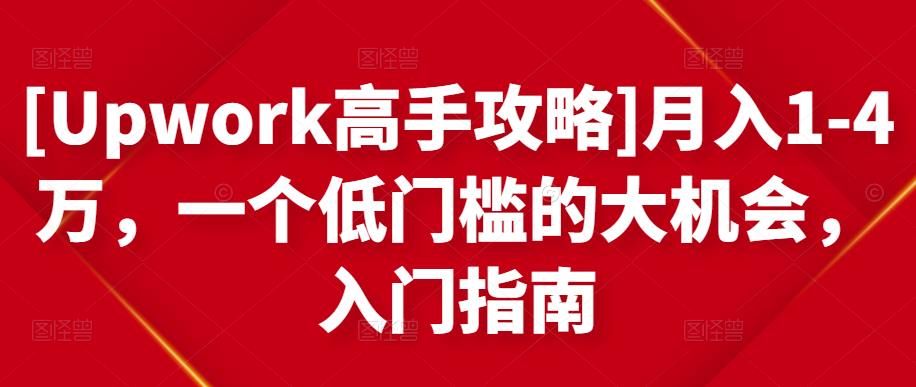 [Upwork高手攻略]月入1-4万，一个低门槛的大机会，入门指南-源创资源网
