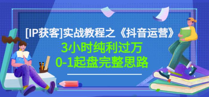 星盒[IP获客]实战教程之《抖音运营》3小时纯利过万0-1起盘完整思路价值498-源创资源网
