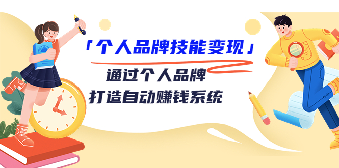 个人品牌技能变现课，通过个人品牌打造自动赚钱系统（视频课程）-源创资源网