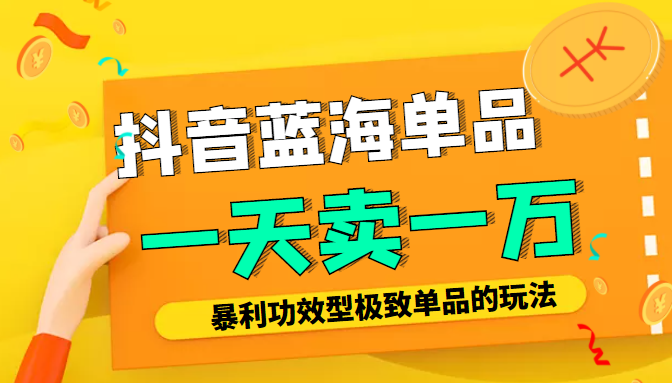 某公众号付费文章：抖音蓝海单品，一天卖一万！暴利功效型极致单品的玩法-源创资源网