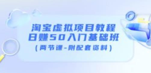 淘宝虚拟项目教程：日赚50入门基础班（两节课-附配套资料）-源创资源网