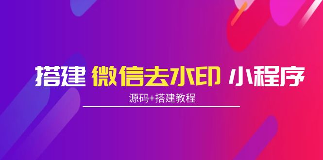搭建微信去水印小程序 带流量主【源码+搭建教程】-源创资源网