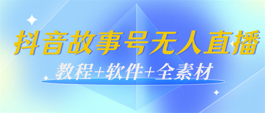 外边698的抖音故事号无人直播：6千人在线一天变现200（教程+软件+全素材）-源创资源网