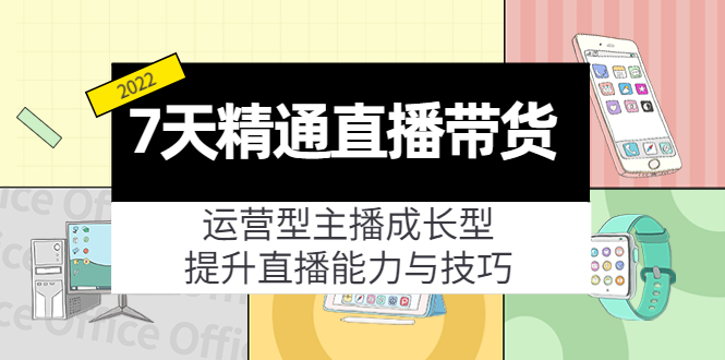 7天精通直播带货，运营型主播成长型，提升直播能力与技巧（19节课）-源创资源网