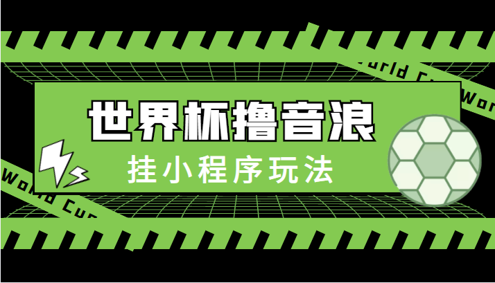 最新口子-世界杯撸音浪教程，挂小程序玩法（附最新抗封世界杯素材）-源创资源网