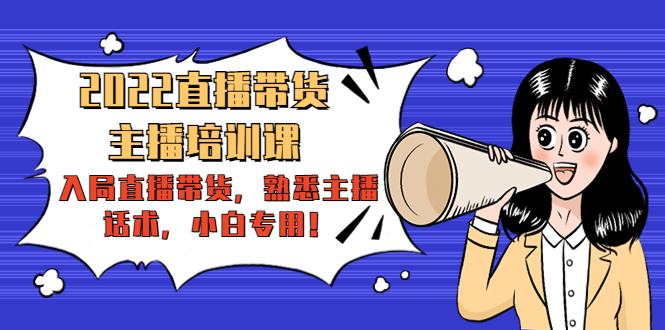 2022直播带货-主播培训课：入局直播带货，熟悉主播话术，小白专用-源创资源网