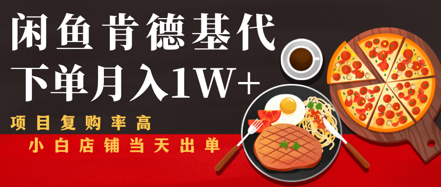 闲鱼发布肯德基商品代下单目月入1W+，小白店铺当天出单-源创资源网