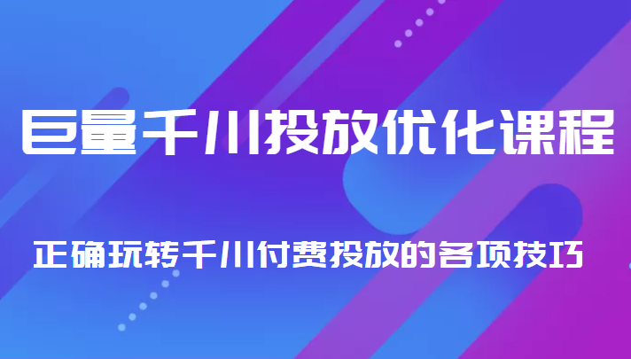 巨量千川投放优化课程 正确玩转千川付费投放的各项技巧-源创资源网