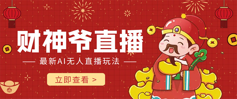 抖音快手财神爷AI智能直播间 无需真人出镜实时互动 不封号礼物打赏赚到手软-源创资源网