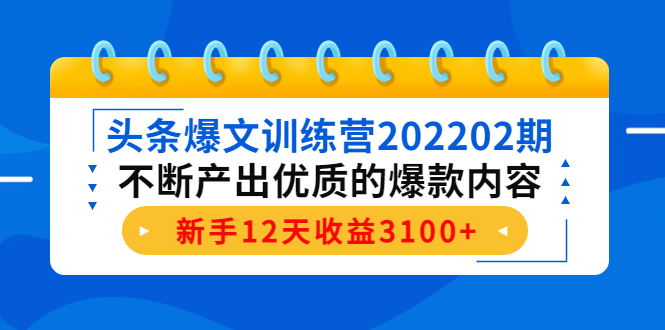 头条爆文训练营202202期，不断产出优质的爆款内容，新手12天收益3100+-源创资源网