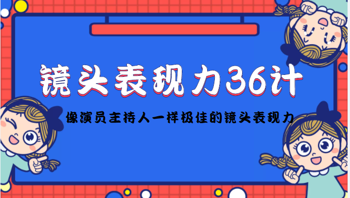 镜头表现力36计，做到像演员主持人这些职业的人一样，拥有极佳的镜头表现力-源创资源网