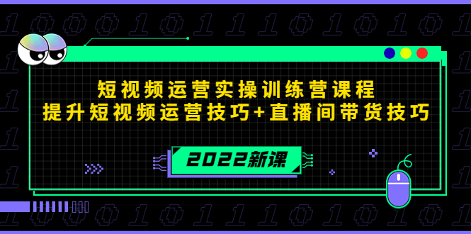 2022短视频运营实操训练营课程，提升短视频运营技巧+直播间带货技巧-源创资源网