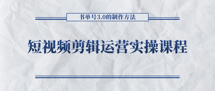 短视频剪辑运营实操课程，书单号3.0的制作方法，三分钟搞定原创视频自由发布-源创资源网