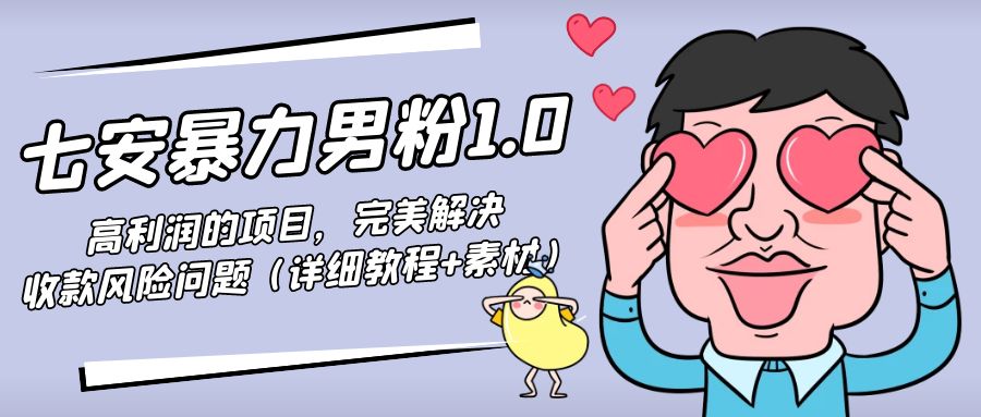 暴力男粉1.0：高利润的项目，完美解决收款风险问题（详细教程+素材）-源创资源网