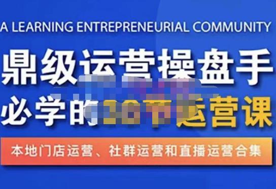 鼎级运营操盘手必学的38节运营课，深入简出通俗易懂地讲透，一个人就能玩转的本地化生意运营技能-源创资源网