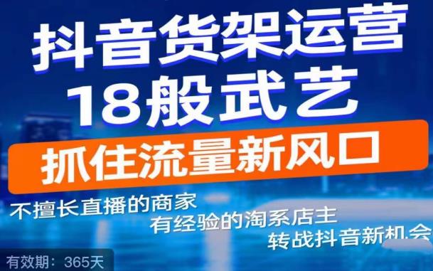 抖音电商新机会，抖音货架运营18般武艺，抓住流量新风口-源创资源网
