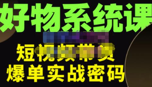 大嘴·好物短视频带货解析，学完你将懂的短视频带货底层逻辑，做出能表现的短视频-源创资源网