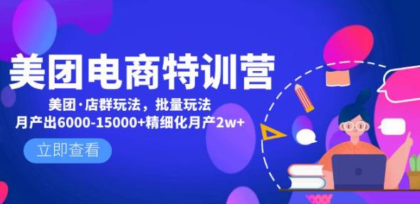 美团电商特训营：美团·店群玩法，无脑铺货月产出6000-15000+精细化月产2w+-源创资源网