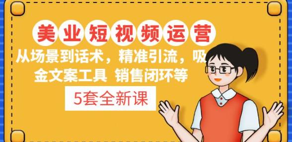 5套·美业短视频运营课从场景到话术·精准引流·吸金文案工具·销售闭环等-源创资源网