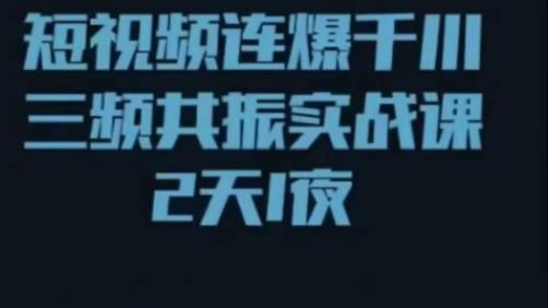 短视频连爆千川三频共振实战课，针对千川如何投放，视频如何打爆专门讲解-源创资源网