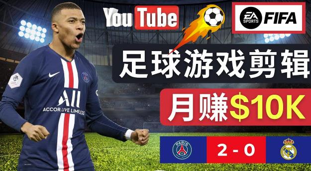 通过FIFA 23游戏赚钱的方法，编辑足球类Youtube视频，轻松月赚过万美元-源创资源网