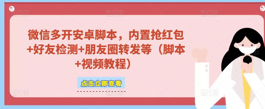 微信多开脚本，内置抢红包+好友检测+朋友圈转发等（安卓脚本+视频教程）-源创资源网