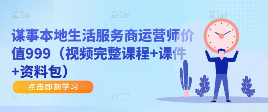 谋事本地生活服务商运营师价值999（视频完整课程+课件+资料包）-源创资源网