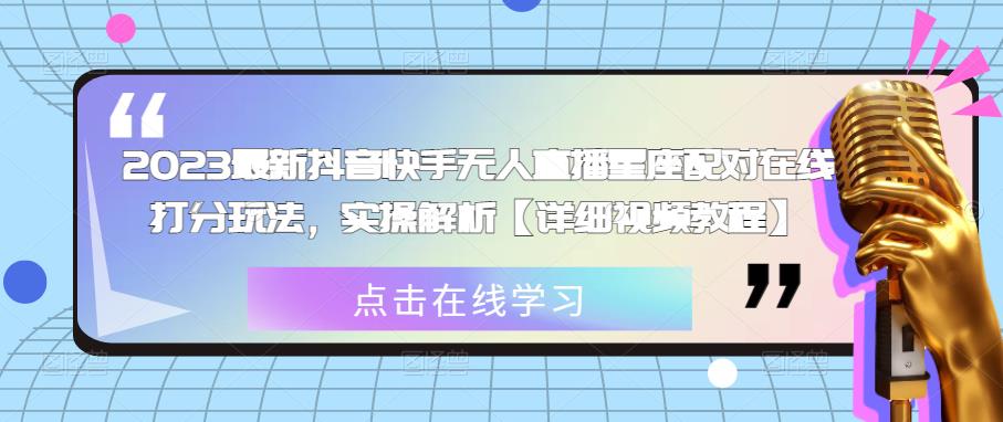 2023最新抖音快手无人直播星座配对在线打分玩法，实操解析【详细视频教程】-源创资源网