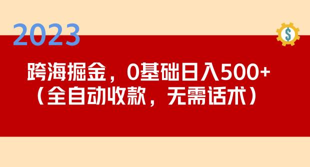 2023跨海掘金长期项目，小白也能日入500+全自动收款无需话术-源创资源网
