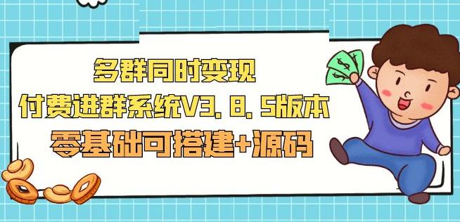 市面卖1288的最新多群同时变现付费进群系统V3.8.5版本(零基础可搭建+源码)-源创资源网