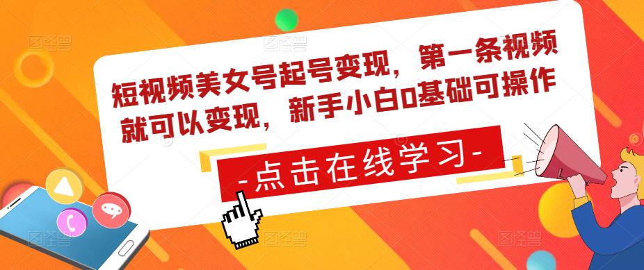 短视频美女号起号变现，第一条视频就可以变现，新手小白0基础可操作-源创资源网