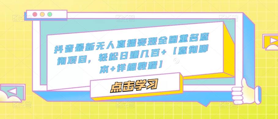 抖音最新无人直播变现全国重名查询项目，轻松日赚几百+【查询脚本+详细教程】-源创资源网