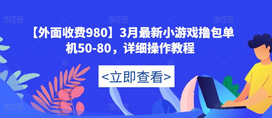 【外面收费980】3月最新小游戏撸包单机50-80，详细操作教程-源创资源网