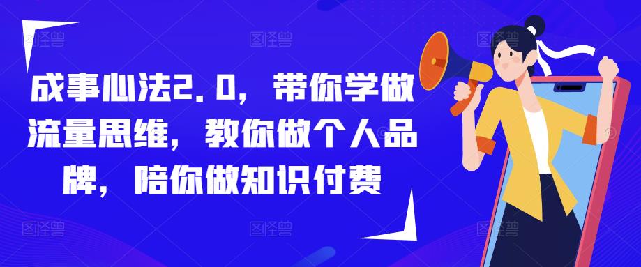 成事心法2.0，带你学做流量思维，教你做个人品牌，陪你做知识付费-源创资源网