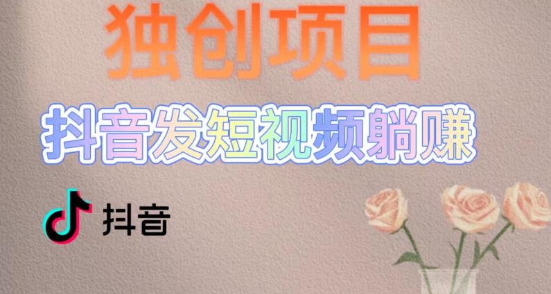 独创躺赚模式，短视频变现，每天发3条视频，被动收入，新号60+后期无上限-源创资源网