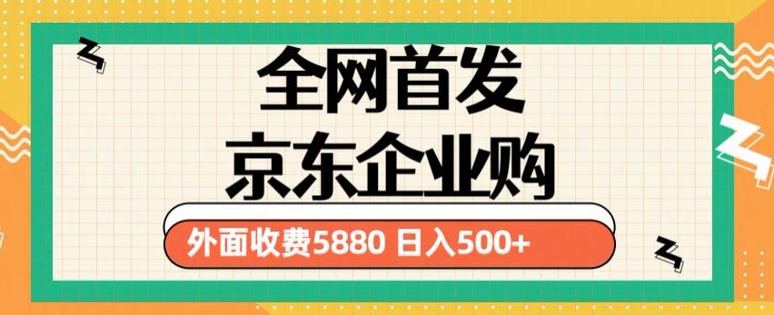 3月最新京东企业购教程，小白可做单人日利润500+撸货项目（仅揭秘）-源创资源网
