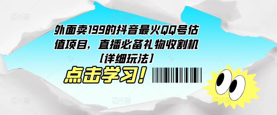 外面卖199的抖音最火QQ号估值项目，直播必备礼物收割机【详细玩法】-源创资源网