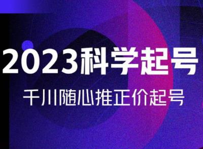 金龙2023科学起号，千川随心推投放实战课，千川随心推正价起号-源创资源网