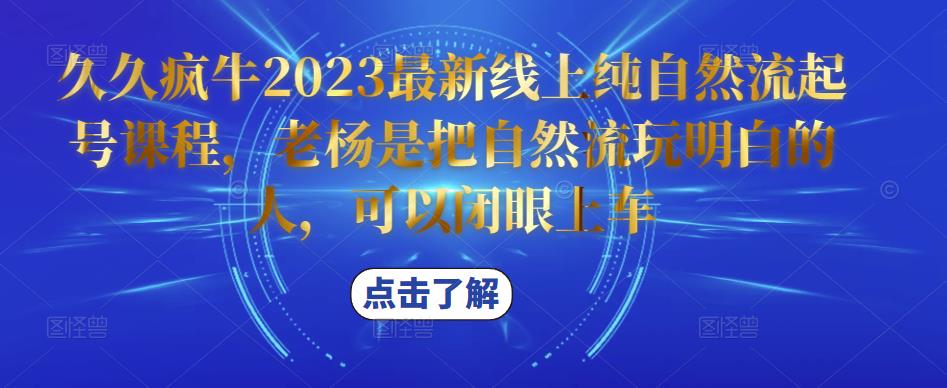 久久疯牛2023最新线上纯自然流起号课程，老杨是把自然流玩明白的人，可以闭眼上车-源创资源网