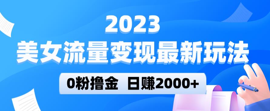 2023美女流量变现最新玩法，0粉撸金，日赚2000+，实测日引流300+-源创资源网