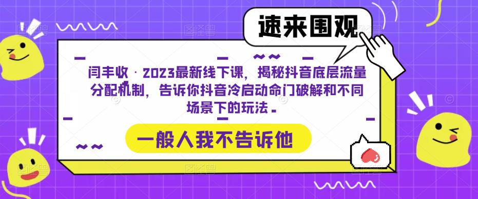 闫丰收·2023最新线下课，揭秘抖音底层流量分配机制，告诉你抖音冷启动命门破解和不同场景下的玩法-源创资源网