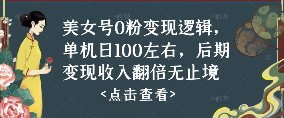 美女号0粉变现逻辑，单机日100左右，后期变现收入翻倍无止境-源创资源网