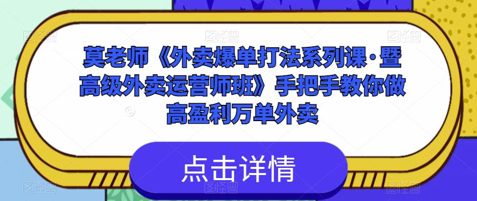 莫老师《外卖爆单打法系列课·暨高级外卖运营师班》手把手教你做高盈利万单外卖-源创资源网
