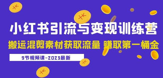 2023小红书引流与变现训练营：搬运混剪素材获取流量赚取第一桶金（9节课）-源创资源网