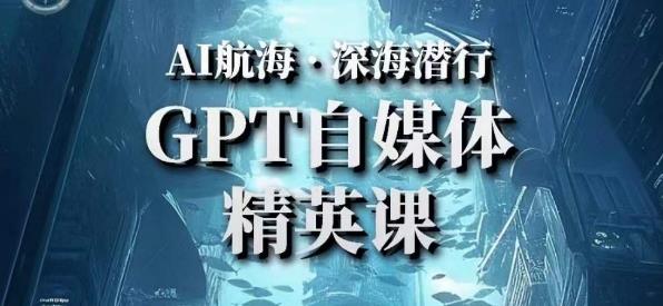 AI航海计划ChatGPT自媒体精英课，快速从入门到进阶（首创调教心流法|实战案例|内容自动化）-源创资源网